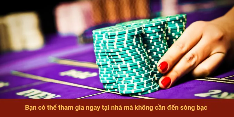 Bạn có thể tham gia ngay tại nhà mà không cần đến sòng bạc