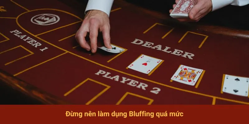Đừng nên làm dụng Bluffing quá mức