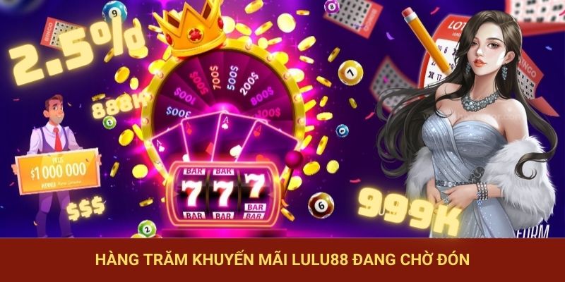 Hàng trăm khuyến mãi LuLu88 đang chờ đón thành viên mỗi ngày