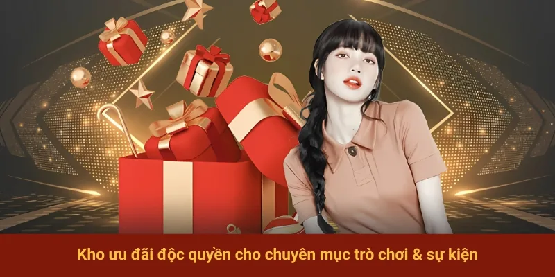 Kho ưu đãi độc quyền cho chuyên mục trò chơi & sự kiện