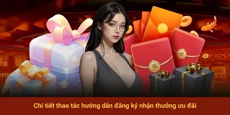 Chi tiết thao tác hướng dẫn đăng ký nhận thưởng ưu đãi