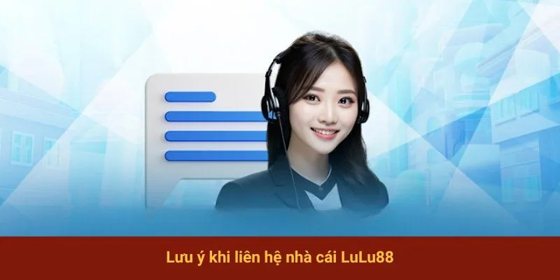 Lưu ý khi liên hệ nhà cái LuLu88