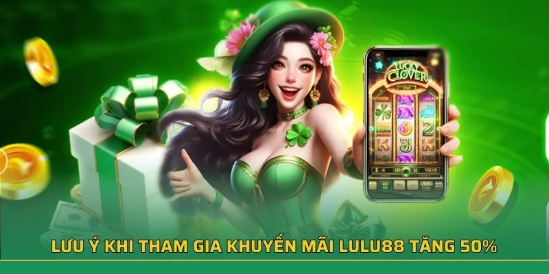 Lưu ý khi tham gia khuyến mãi LuLu88 tăng 50%