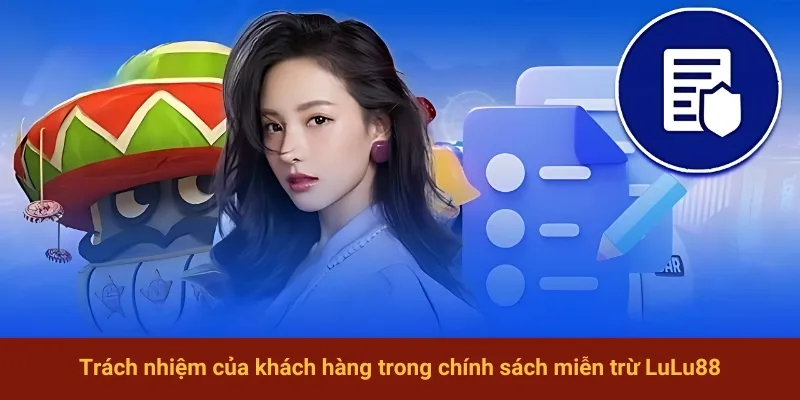 Trách nhiệm của khách hàng trong chính sách miễn trừ LuLu88