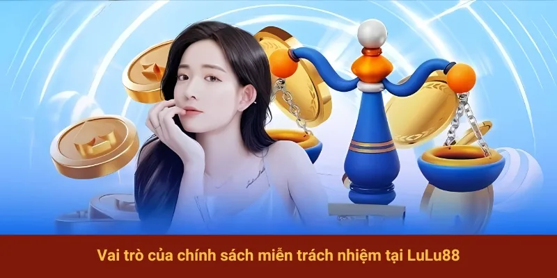 Vai trò của chính sách miễn trách nhiệm tại LuLu88