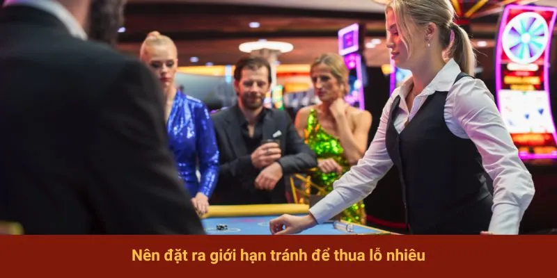 Nên đặt ra giới hạn tránh để thua lỗ nhiêu