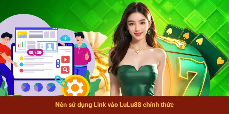 Nên sử dụng Link vào LuLu88 chính thức