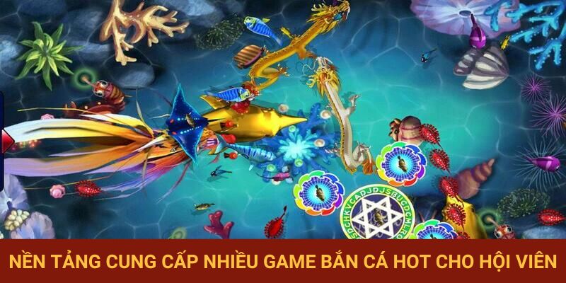 Nền tảng cung cấp nhiều game bắn cá hấp dẫn cho người dùng