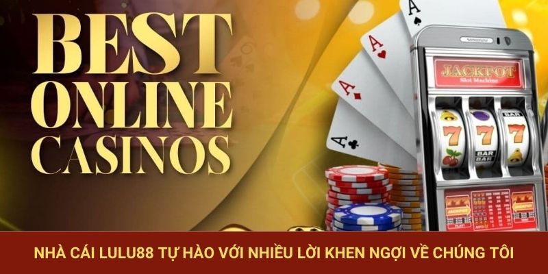 Nhà cái LuLu88 tự hào với rất nhiều lời khen ngợi về chúng tôi