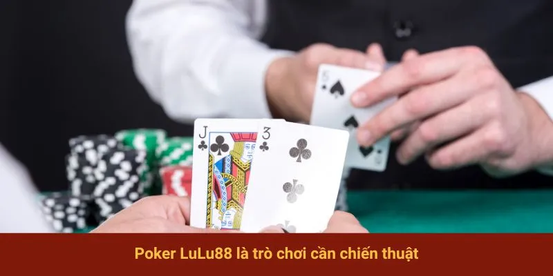 Poker LuLu88 là trò chơi cần chiến thuật