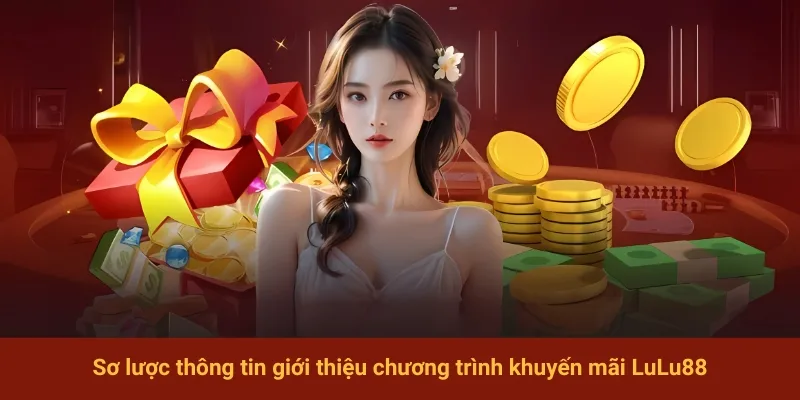Sơ lược thông tin giới thiệu chương trình khuyến mãi LuLu88