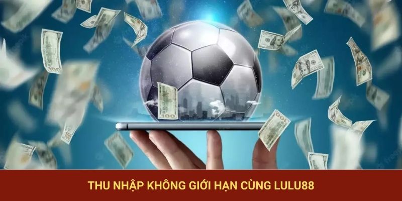 Thu nhập không giới hạn cùng LuLu88