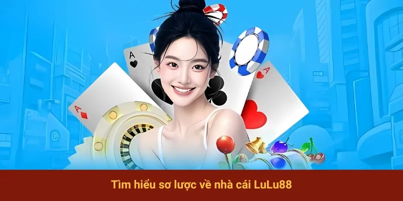 Tìm hiểu sơ lược về nhà cái LuLu88 Casino