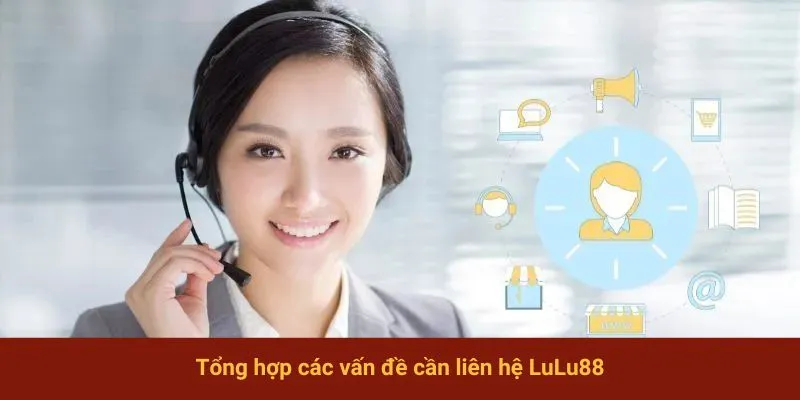 Tổng hợp các vấn đề cần liên hệ LuLu88