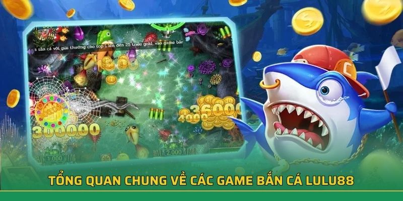 Tổng quan chung về các game bắn cá LuLu88
