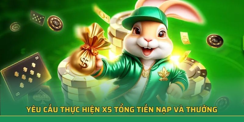Yêu cầu thực hiện x5 tổng tiền nạp và thưởng